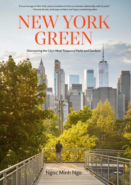 Ngoc Minh Ngo New York Green: Discovering the Citys Most Treasured Parks and Gardens 
