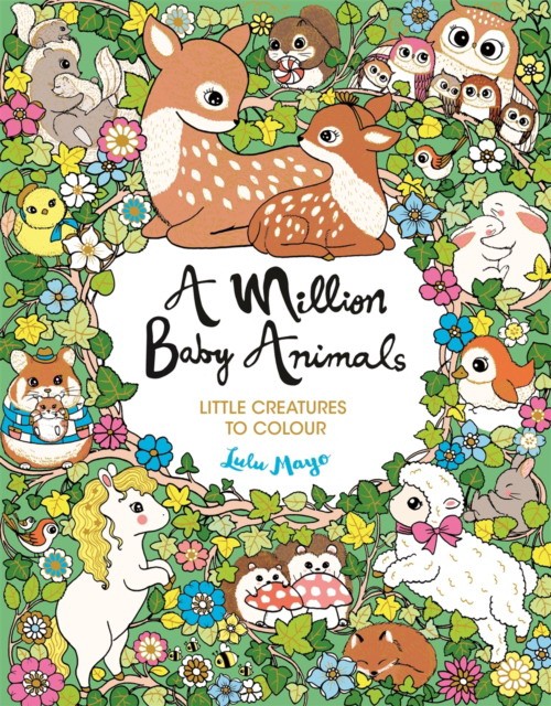 Lulu Mayo A Million Baby Animals : Little Creatures to Colour 