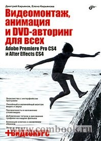 Кирьянов Д.В., Кирьянова Е.Н. - Видеомонтаж анимация и DVD-авторинг для всех 