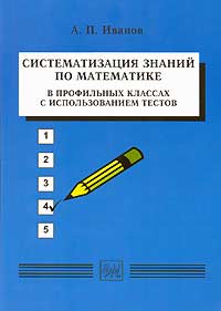 А. П. Иванов Систематизация знаний по математике в профильных классах с использованием тестов 