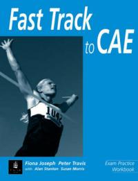 Fiona Joseph / Alan Stanton / Peter Travis / Susan Morris Fast Track to CAE Exam Practice Workbook (with Pull-out Answer Key) 