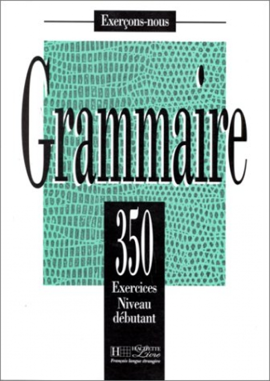 J Bady, Isabelle Greaves, A Petetin Les 350 Exercices - Grammaire - Debutant - Livre de l'eleve 