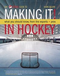 Mark Moore Making It: What Aspiring Hockey Players and Parents Need to Know to ''Make It,'' from the Experts and Pros 