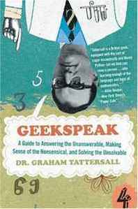 Graham Tattersall Geekspeak: A Guide to Answering the Unanswerable, Making Sense of the Nonsensical, and Solving the Unsolvable 