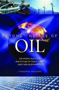 Leonardo Maugeri Beyond the Age of Oil: The Myths, Realities, and Future of Fossil Fuels and Their Alternatives 