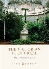 Sarah Whittingham The Victorian Fern Craze (Shire Library) 