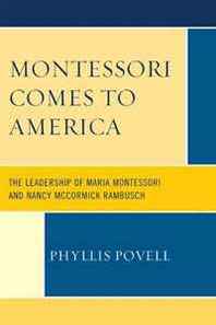 Phyllis Povell Montessori Comes to America: The Leadership of Maria Montessori and Nancy McCormick Rambusch 
