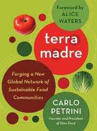 Carlo Petrini Terra Madre: Forging a New Global Network of Sustainable Food Communities 
