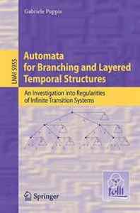 Gabriele Puppis Automata for Branching and Layered Temporal Structures (Lecture Notes in Computer Science / Lecture Notes in Artificial Intelligence) 