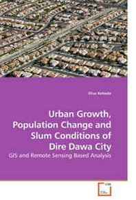 Elias Kebede Urban Growth, Population Change and Slum Conditions of Dire Dawa City: GIS and Remote Sensing Based Analysis 