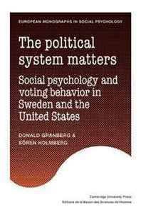 Donald Granberg, Soren Holmberg The Political System Matters: Social Psychology and Voting Behavior in Sweden and the United States (European Monographs in Social Psychology) 
