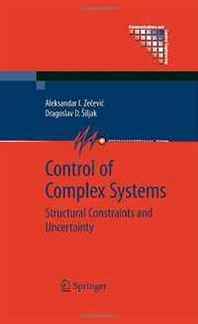 Aleksandar I. Zecevic, Dragoslav D. Siljak Control of Complex Systems: Structural Constraints and Uncertainty (Communications and Control Engineering) 