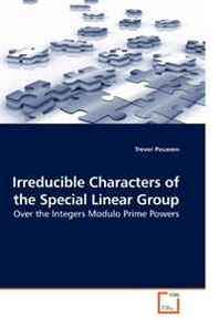 Trevor Pasanen Irreducible Characters of the Special Linear Group: Over the Integers Modulo Prime Powers 