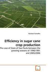 Gustavo Carvalho Efficiency in sugar cane crop production: The case of State of Sao Paulo between the growing seasons of 1990/1991 and 2005/2006 