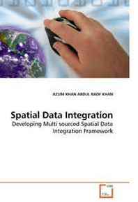 AZLIM KHAN ABDUL RAOF KHAN Spatial Data Integration: Developing Multi sourced Spatial Data Integration Framework 