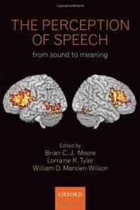 Brian Moore, Lorraine Tyler, William Marslen-Wilson The Perception of Speech: from sound to meaning 