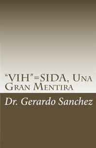 Dr. Gerardo Sanchez, Dr. Angel Gracia PhD 'VIH'=SIDA, Una Gran Mentira (Spanish Edition) (Volume 1) 