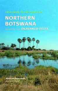 Alison Heath, Roger Heath Field Guide to the Plants of Northern Botswana: Including the Okavango Delta 