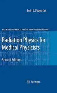 Ervin B. Podgorsak Radiation Physics for Medical Physicists (Biological and Medical Physics, Biomedical Engineering) 