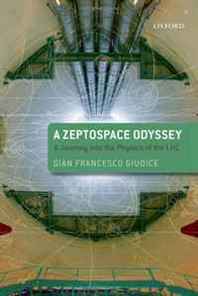Gian Francesco Giudice A Zeptospace Odyssey: A Journey into the Physics of the LHC 