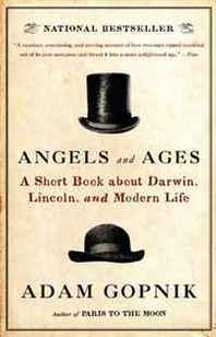 Adam Gopnik Angels and Ages: Lincoln, Darwin, and the Birth of the Modern Age (Vintage) 