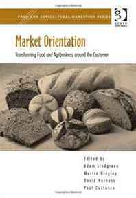 Adam Lindgreen, Martin Hingley, David Harness, Paul Custance Market Orientation (Food and Agricultural Marketing) 