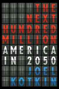 Joel Kotkin The Next Hundred Million: America in 2050 