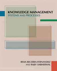 Irma Becerra-Fernandez, Rajiv Sabherwal Knowledge Management: Systems and Processes 