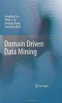 Longbing Cao, Philip S. Yu, Chengqi Zhang, Yanchang Zhao Domain Driven Data Mining 