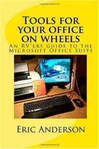 Eric Anderson Tools for your office on wheels: An RV'ers guide to the Microsoft Office Suite 