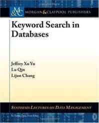 Jeffrey Xu Yu, Lu Qin, Lijun Chang Keyword Search in Databases (Synthesis Lectures on Data Management) 
