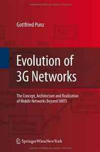 Gottfried Punz Evolution of 3G Networks: The Concept, Architecture and Realization of Mobile Networks Beyond UMTS 