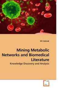 Ali Cakmak Mining Metabolic Networks and Biomedical Literature: Knowledge Discovery and Analysis 