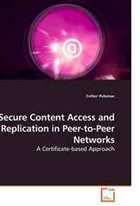 Esther Palomar Secure Content Access and Replication in Peer-to-Peer Networks: A Certificate-based Approach 