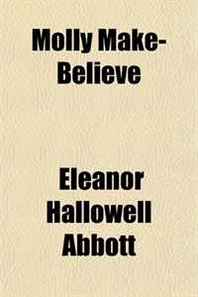 Eleanor Hallowell Abbott Molly Make-Believe 