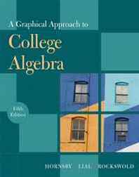 John S. Hornsby, Margaret L. Lial, Gary K. Rockswold Graphical Approach to College Algebra, A (5th Edition) (Hornsby/Lial/Rockswold Graphical Approach Series) 