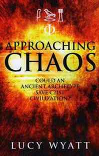 Lucy Wyatt Approaching Chaos: Could an Ancient Archetype Save C21st Civilization? 