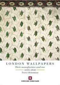 Treve Rosoman London Wallpapers: Their Manufacture and Use 1690-1840 (Revised Edition) 