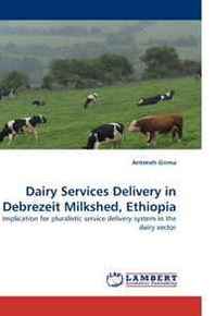 Anteneh Girma Dairy Services Delivery in Debrezeit Milkshed, Ethiopia: Implication for pluralistic service delivery system in the dairy sector 