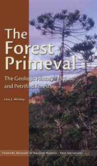 Mr. Leo J. Hickey The Forest Primeval: The Geologic History of Wood and Petrified Forests (Yale Peabody Museum Series) 