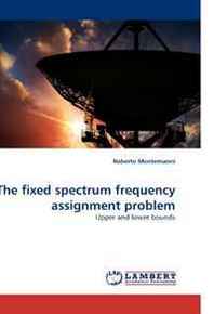 Roberto Montemanni The fixed spectrum frequency assignment problem: Upper and lower bounds 