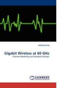 Haibing Yang Gigabit Wireless at 60 GHz: Channel Modelling and Baseband Design 