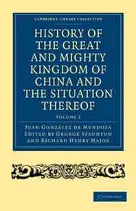 Juan Gonzalez de Mendoza History of the Great and Mighty Kingdome of China and the Situation Thereof: Compiled by the Padre Juan Gonzalez de Mendoza and now reprinted from the ... - Travel and Exploration) (Volume 2) 