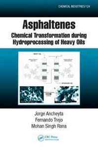 Jorge Ancheyta, Fernando Trejo, Mohan Singh Rana Asphaltenes: Chemical Transformation during Hydroprocessing of Heavy Oils (Chemical Industries) 