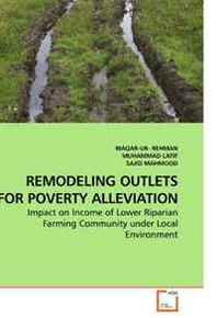 WAQAR-UR- REHMAN, SAJID MAHMOOD, MUHAMMAD LATIF Remodeling Outlets FOR Poverty Alleviation: Impact on Income of Lower Riparian Farming Community under Local Environment 