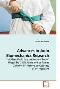 Attilio Sacripanti Advances in Judo Biomechanics Research: ' Modern Evolution on Ancient Roots' Photos by David Finch and by Tamas Zahonyi IJF Archive by Courtesy of IJF President 