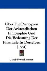 Jakob Frohschammer Uber Die Principien Der Aristotelischen Philosophie Und Die Bedeutung Der Phantasie In Derselben (1881) 