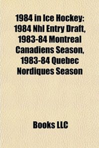 1984 in Ice Hockey: 1984 Nhl Entry Draft, 1983-84 Montreal Canadiens Season, 1983-84 Quebec Nordiques Season 