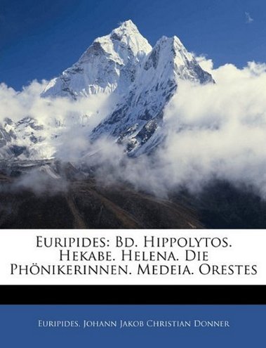 Euripides, Johann Jakob Christian Donner Euripides: Bd. Hippolytos. Hekabe. Helena. Die Phonikerinnen. Medeia. Orestes (German Edition) 
