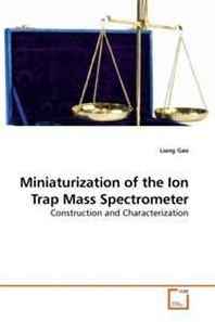 Liang Gao Miniaturization of the Ion Trap Mass Spectrometer: Construction and Characterization 